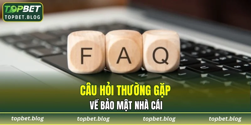 Câu hỏi thường gặp về bảo mật nhà cái
