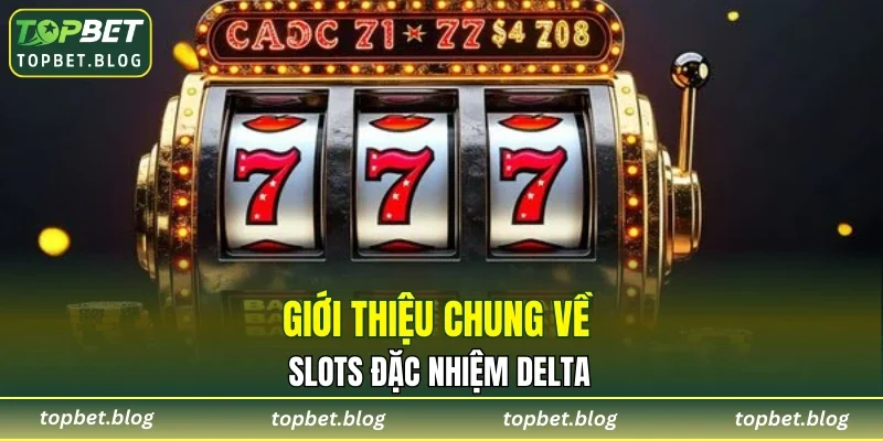 Giới thiệu chung về Slots Đặc Nhiệm Delta