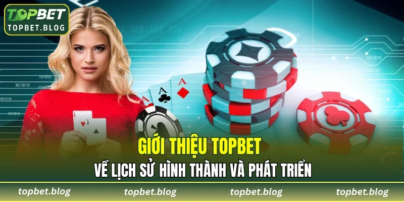 Giới thiệu TOPBET về lịch sử hình thành và phát triển 
