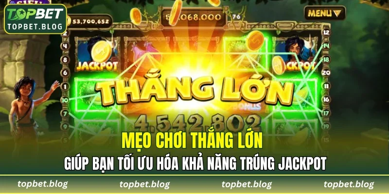 Mẹo chơi thắng lớn giúp bạn tối ưu hóa khả năng trúng jackpot