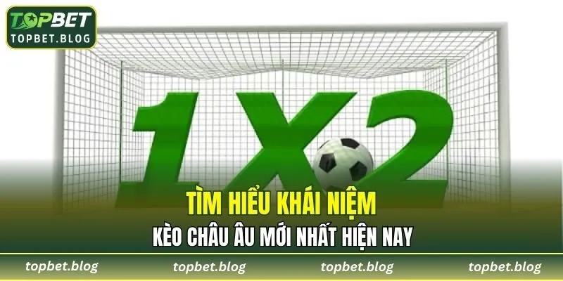 Tìm hiểu thông tin chi tiết về kèo châu âu hiện nay
