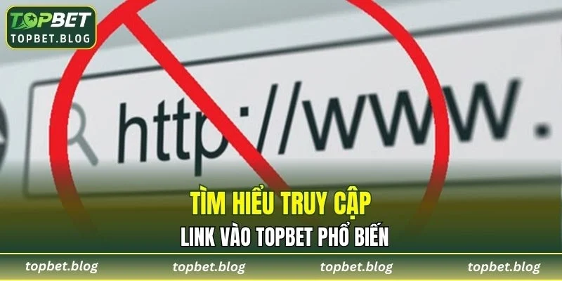 Tìm hiểu truy cập link vào TOPBET phổ biến