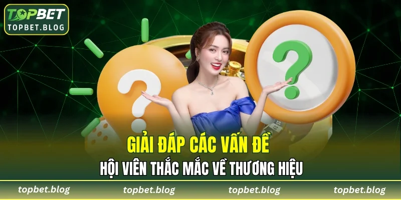 Trả lời những thắc mắc của khách hàng liên quan tới nhà cái