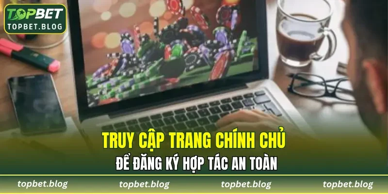 Truy cập trang chính chủ để đăng ký hợp tác an toàn