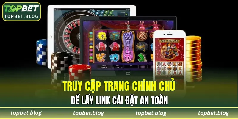 Truy cập trang chính chủ để lấy link cài đặt an toàn