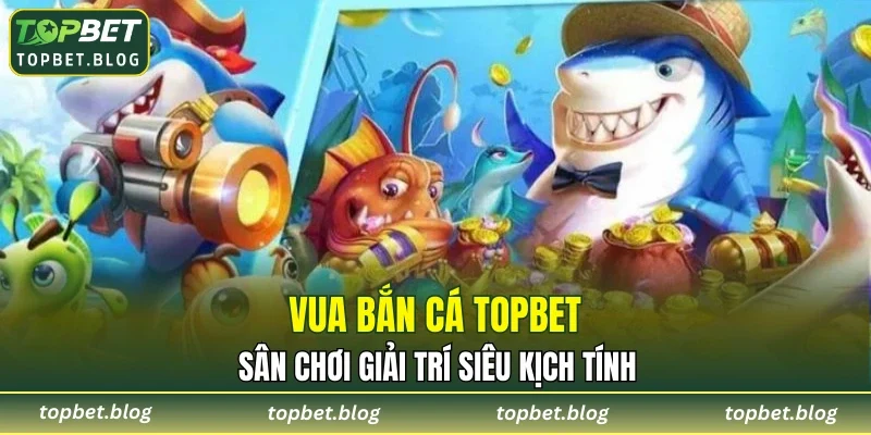 Vua Bắn Cá TOPBET